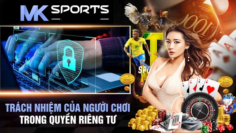 Quyền lợi khi người chơi cá cược thực hiện chính sách bảo mật MKSports