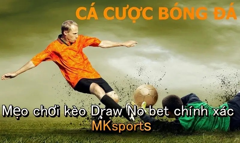 Kèo Draw No Bet Là Gì Tại MKsports? Cách Đặt Cược Draw No Bet Chính Xác